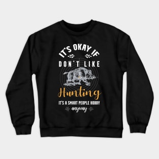 it's okay if you don't like hunting, It's a smart people hobby anyway Crewneck Sweatshirt